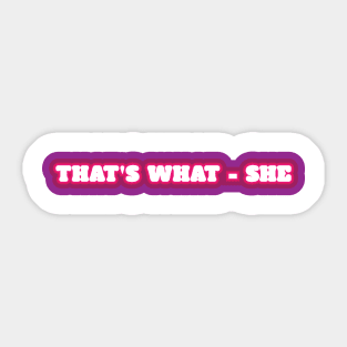 That's What - She Sticker